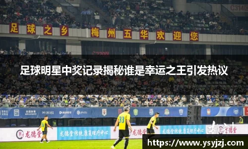 足球明星中奖记录揭秘谁是幸运之王引发热议