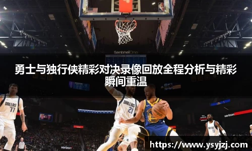 勇士与独行侠精彩对决录像回放全程分析与精彩瞬间重温